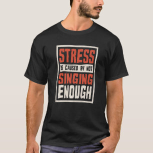 Camiseta O Estresse É Causado Por Não Cantar Bastante Cante