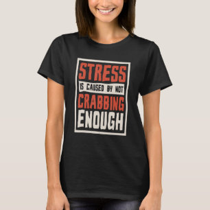 Camiseta O Estresse É Causado Por Não Caranguejar O Suficie