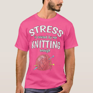 Camiseta O Estresse É Causado Por Não Fazer Tricô O Suficie