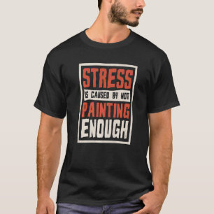 Camiseta O Estresse É Causado Por Não Pintar Pintor Suficie