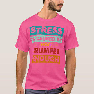 Camiseta O Estresse É Causado Por Não Ter Trompete O Sufici