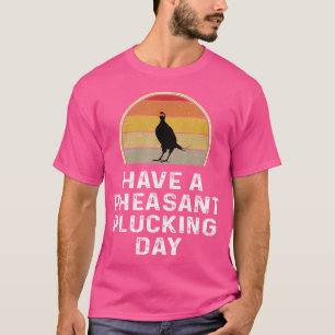 Camiseta O Façador De Faisão Tem Um Dia Pheasant Dependido