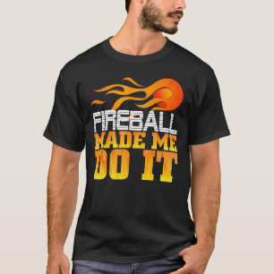 Camiseta O Fireball Fez-Me Fazê-Lo