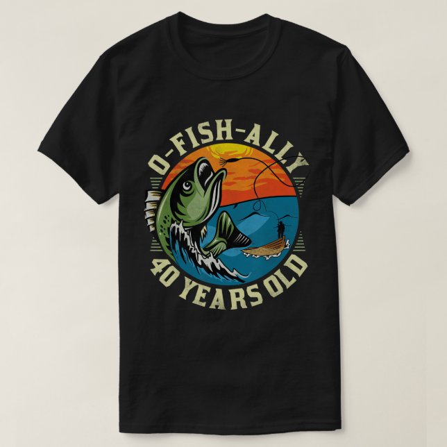 Camiseta O-Fish-Ally 40 Anos De Idade, Pesca De aniversário (Frente do Design)