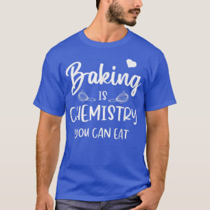 Camiseta O Funny Baking É Química Que Você Pode Comer Ciênc