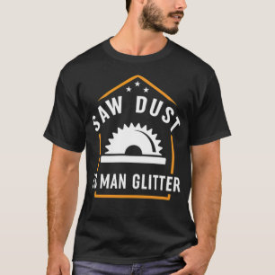Camiseta O Funny Woodworker Sawdust É O Homem Glitter Eavat