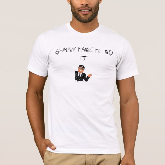 Camiseta O G-Man fez-me fazê-lo (Frente)