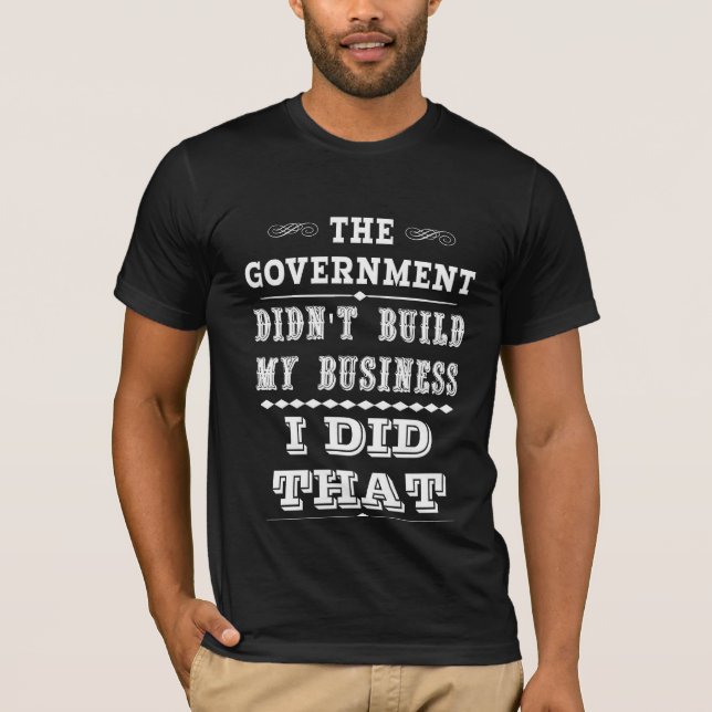 Camiseta O governo não construiu meu negócio que eu fiz (Frente)