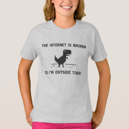 Camiseta O Internet é quebrado assim que eu estou fora hoje