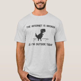 Camiseta O Internet é quebrado assim que eu estou fora hoje