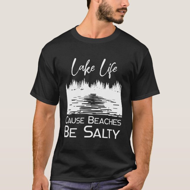 Camiseta O Lago Life Faz Com Que As Praias Sejam Salgadas (Frente)