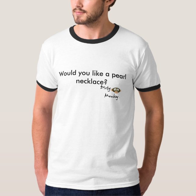 Camiseta O macaco sujo você gosta de uma colar da pérola? (Frente)