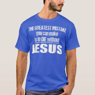 Camiseta O Maior Erro É Morrer Sem Jesus
