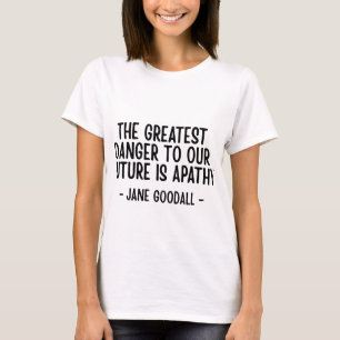 Camiseta O maior perigo para o nosso futuro... Jane Goodall