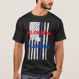 Camiseta O mal nunca pode estar morto o suficiente Apoie o