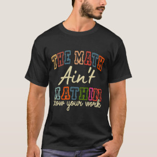 Camiseta O Matemática Não Está Funcionando Mostre Seu Traba