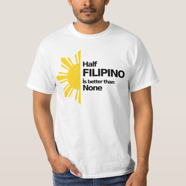 Camiseta O meio filipino é melhor do que nenhuns (Frente)