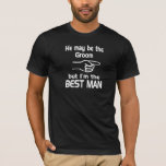 Camiseta O melhor homem<br><div class="desc">Pode ser o noivo mas eu sou o melhor homem.  Aperfeiçoe para o despedida de solteiro e o casamento.</div>