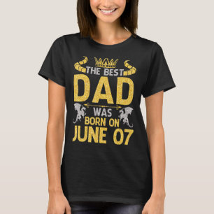 Camiseta O Melhor Pai Foi Nascer Em 7 De Junho Feliz Aniver
