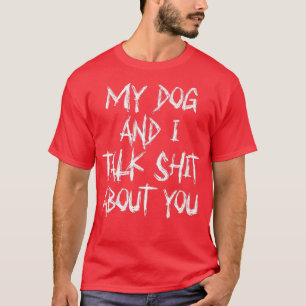 Camiseta O Meu Cachorro E Eu Falamos De Ti Engraçado Status