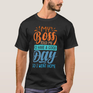 Camiseta O Meu Chefe Disse-Me Para Ter Um Bom Dia - Então F