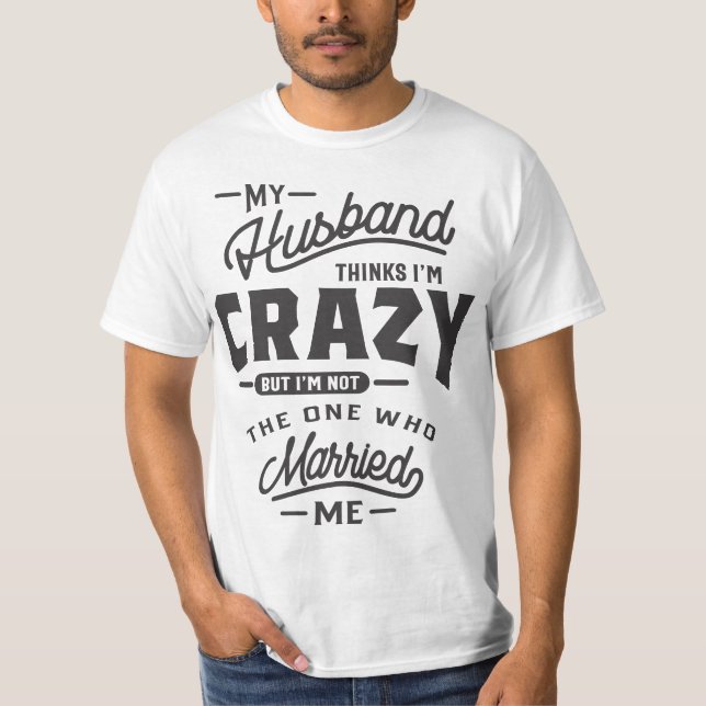 Camiseta O meu marido pensa que sou louco, mas não sou o "O (Frente)