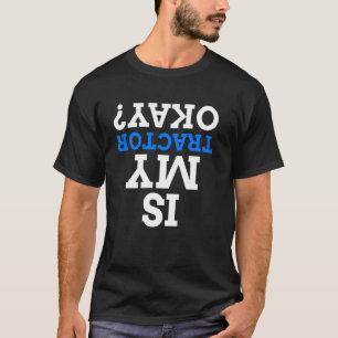 Camiseta O Meu Trator Está Bem De Cima Para Baixo?