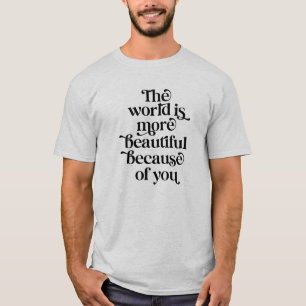 Camiseta O mundo é um lugar mais bonito por sua causa