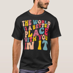 Camiseta O Mundo É Um Lugar Melhor Com Você Na Tendência