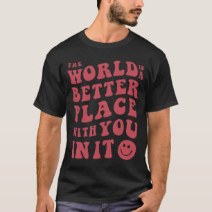 Camiseta O Mundo É Um Lugar Melhor Com Você Nele