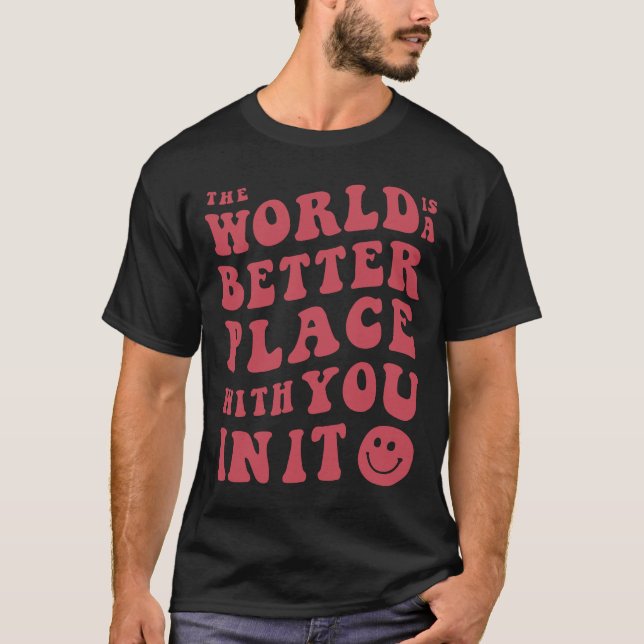 Camiseta O Mundo É Um Lugar Melhor Com Você Nele (Frente)