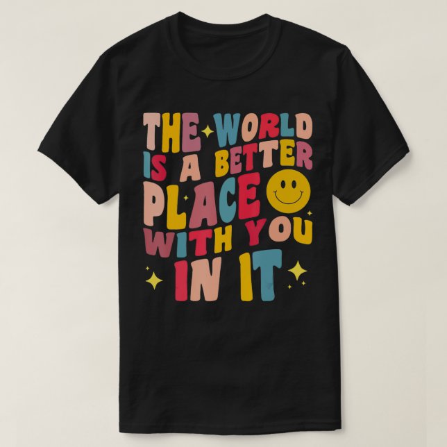 Camiseta O Mundo É Um Lugar Melhor Contigo Positivo (Frente do Design)