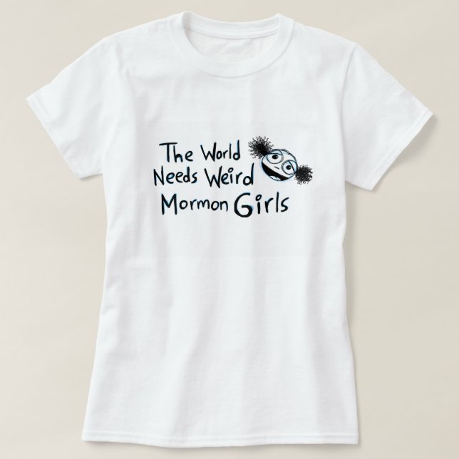 Camiseta "O mundo precisa meninas estranhas do Mormon " (Frente do Design)