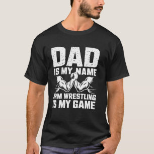 Camiseta O Pai Da Luta Do Braço É O Meu Nome Luta Do Braço 