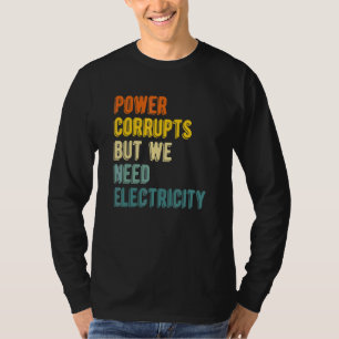 Camiseta O Poder Corrompe Mas Precisamos de Eletricidade   