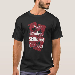 Camiseta O Poker Envolve Habilidades Não Possibilidades Do