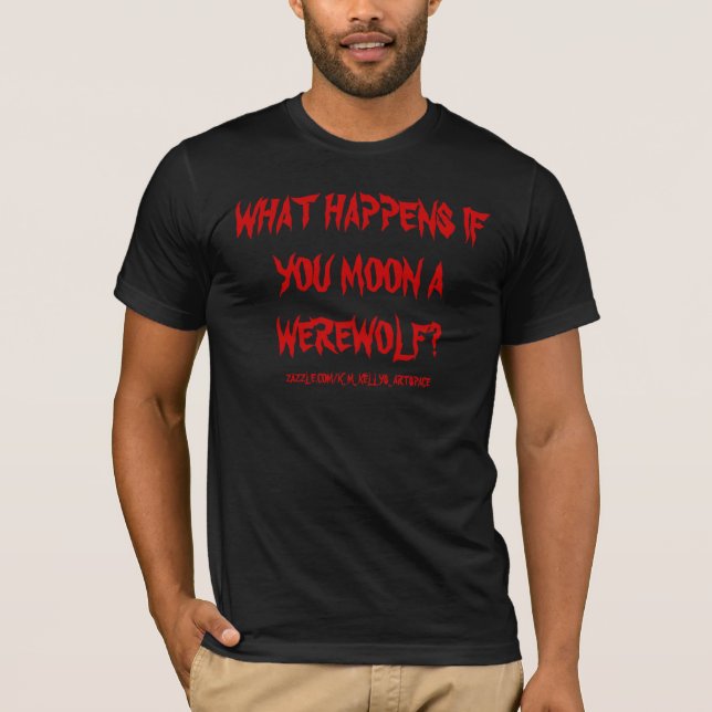 CAMISETA O QUE ACONTECE SE VOCÊ LUA UM WEREWOLF? (Frente)