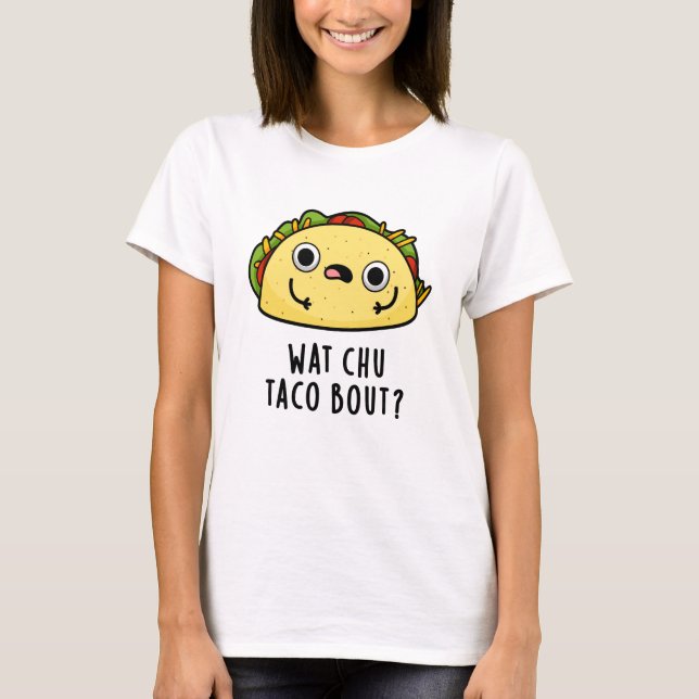 Camiseta O que Chu Taco sobre o Funny Taco Pun (Frente)
