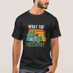 Camiseta O que é o Fuculent Retro Cactus Succulent Pun Ga
