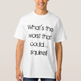 Camiseta O que é o mais mau que poderia