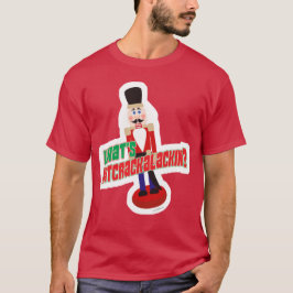 Camiseta O que é o Nutcrackalackin Nutcracker Funny Design