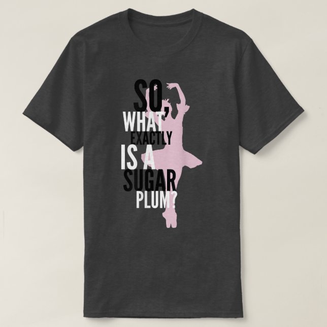 Camiseta O que é um Balé de Açúcar de ameixa (Frente do Design)