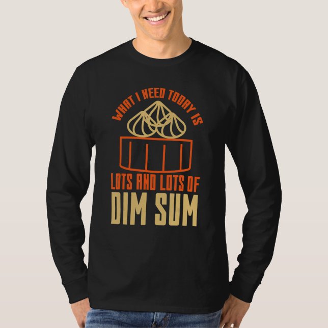 Camiseta O que eu preciso hoje é muito Dim Sum comida asiát (Frente)