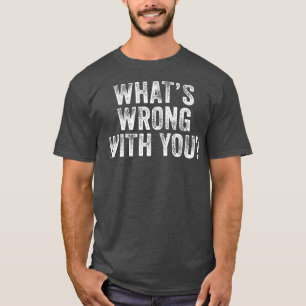 Camiseta O que há de errado com você dizendo que Sarcastic