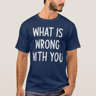 Camiseta O Que Há de Errado Com Você Piada Engraçada Famíli