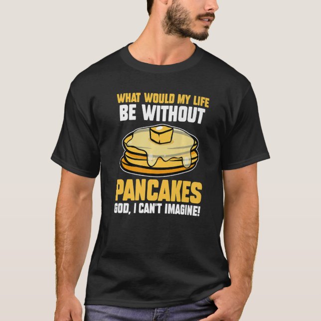 Camiseta O Que Minha Vida Seria Sem Panquecas Para (Frente)
