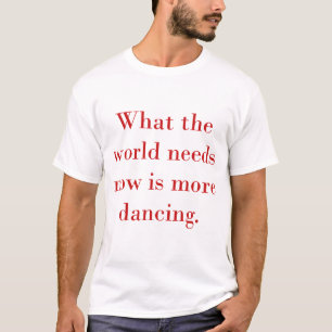 Camiseta O Que O Mundo Precisa Agora É Mais Dança