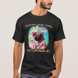 CAMISETA O QUE O PUG QUE VOCÊ ESTÁ OLHANDO PARA DAISYS BATH