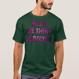 Camiseta O Que Pensamos Que Nos Tornamos