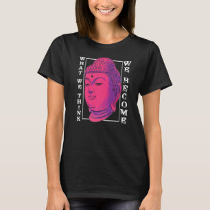 Camiseta O Que Pensamos Que Nos Tornamos Buda Meditação Bud